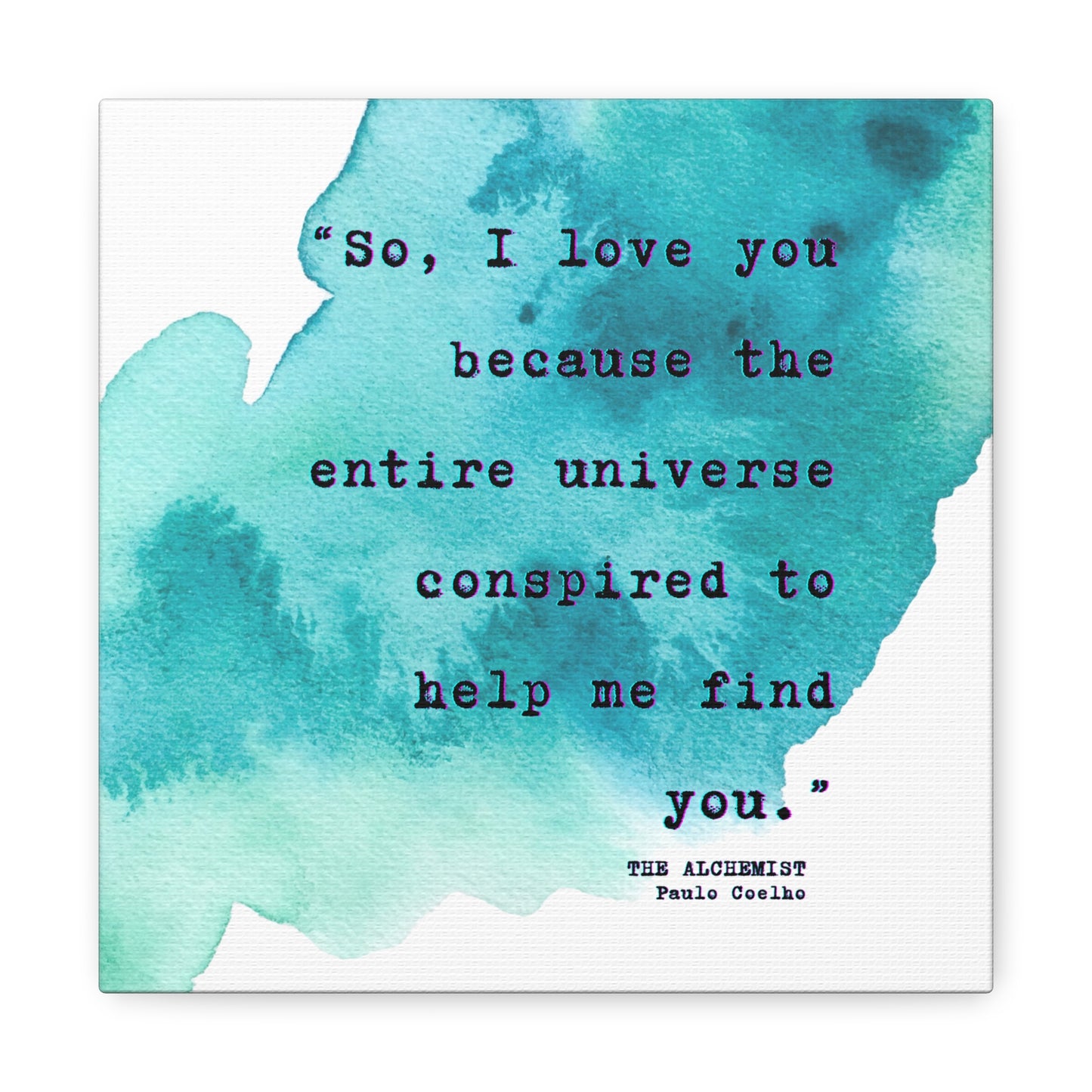 "So, I love you because the universe conspired to help me find you." by Paulo Coelho - Wall Art Watercolor Quote on Stretched Canvas