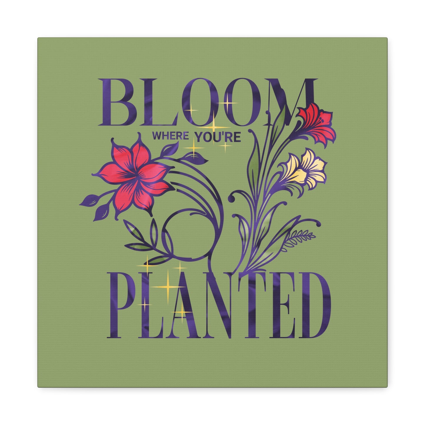"Bloom where you're Planted" Inspirational Quote on Stretched Canvas
