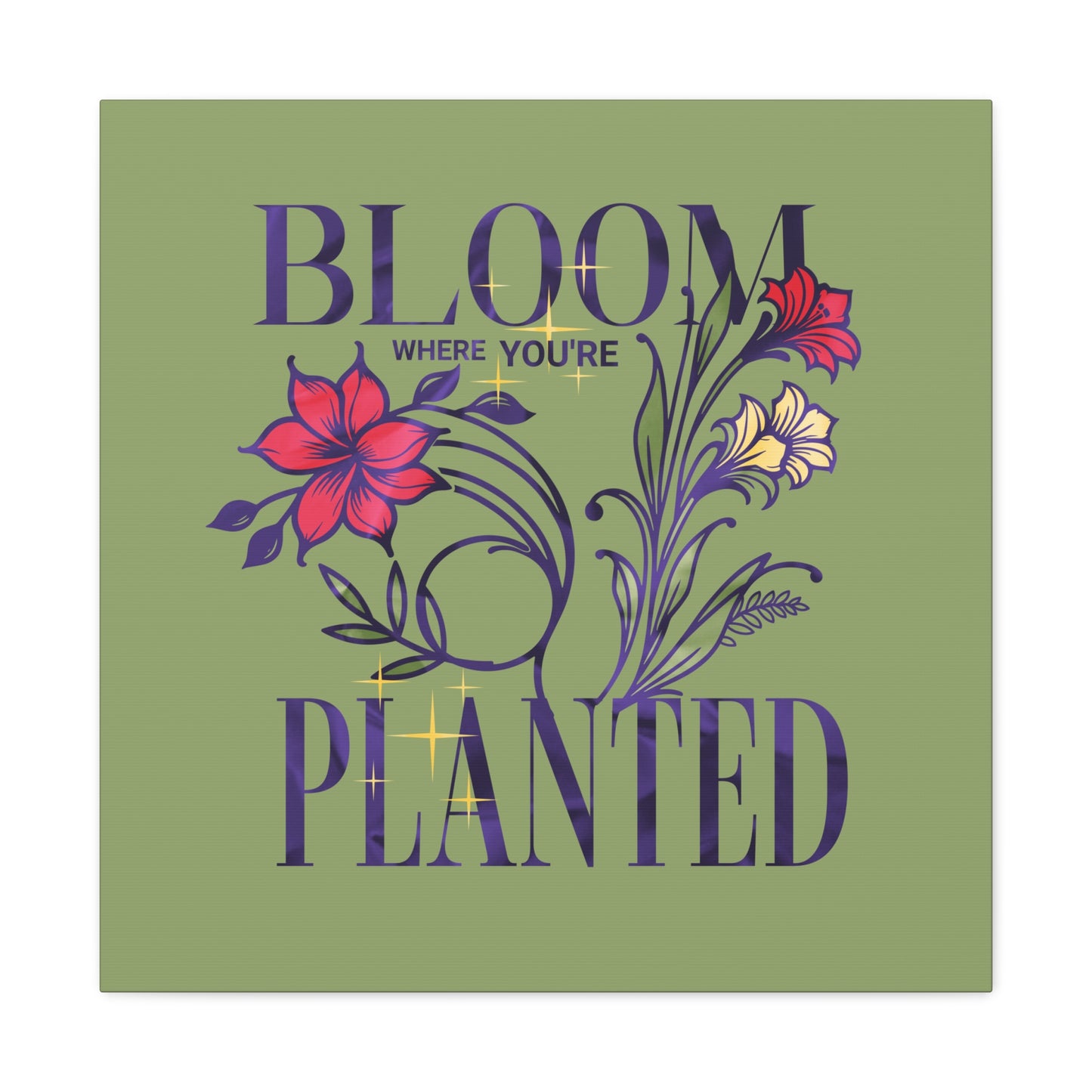 "Bloom where you're Planted" Inspirational Quote on Stretched Canvas