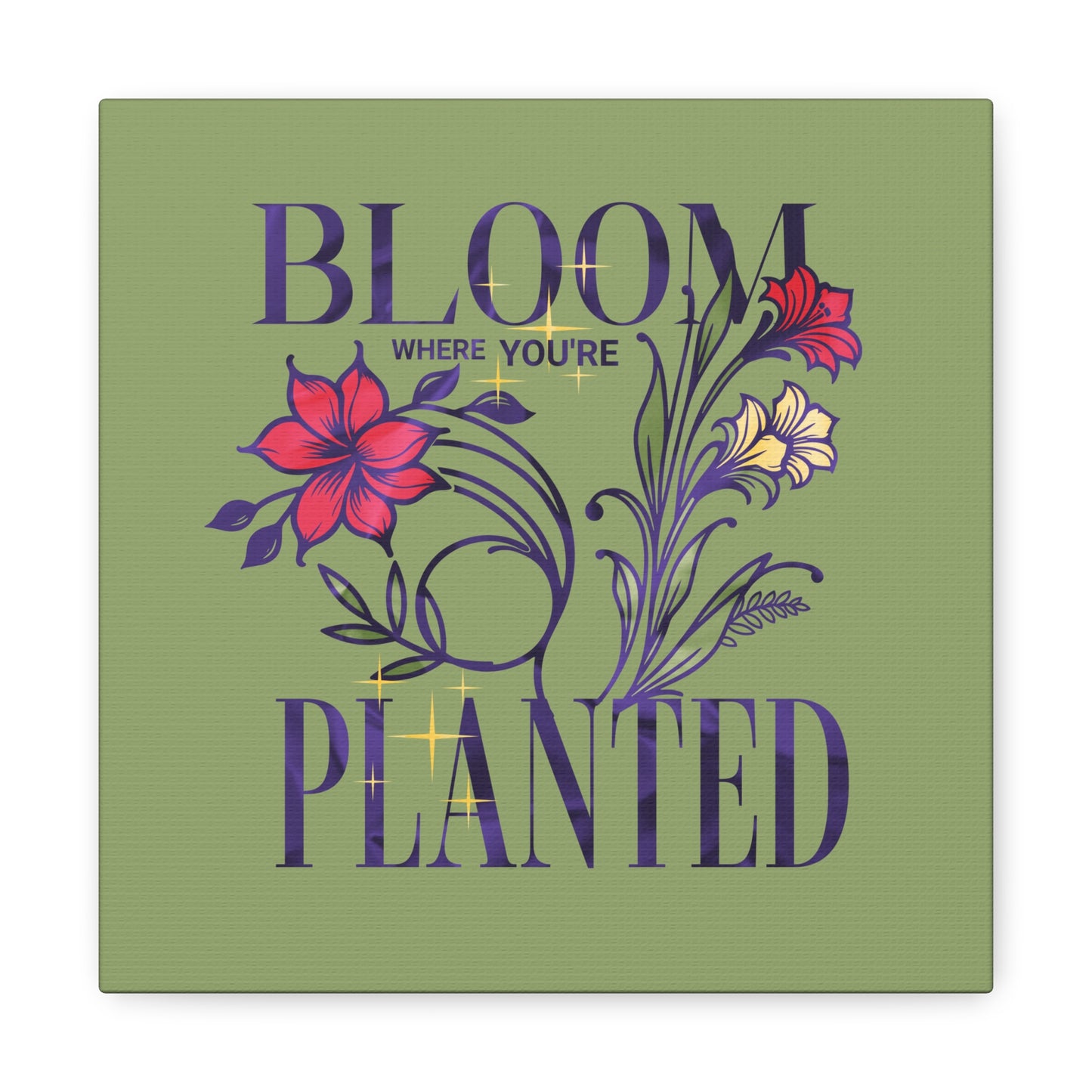 "Bloom where you're Planted" Inspirational Quote on Stretched Canvas